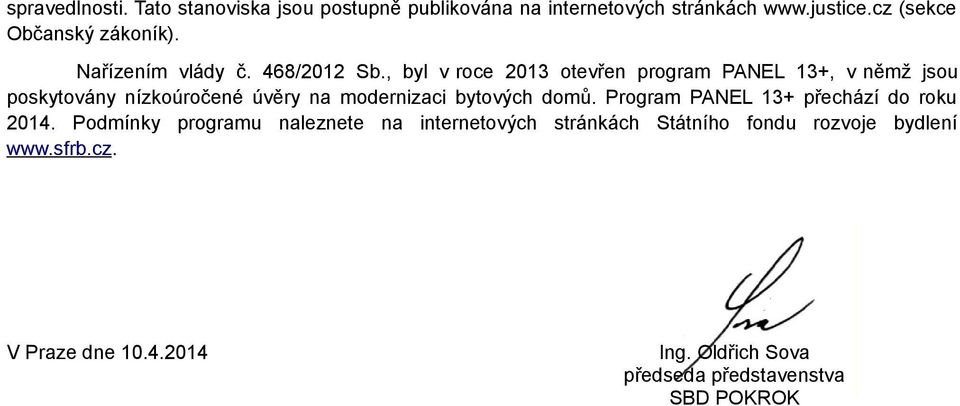 , byl v roce 2013 otevřen program PANEL 13+, v němž jsou poskytovány nízkoúročené úvěry na modernizaci bytových domů.