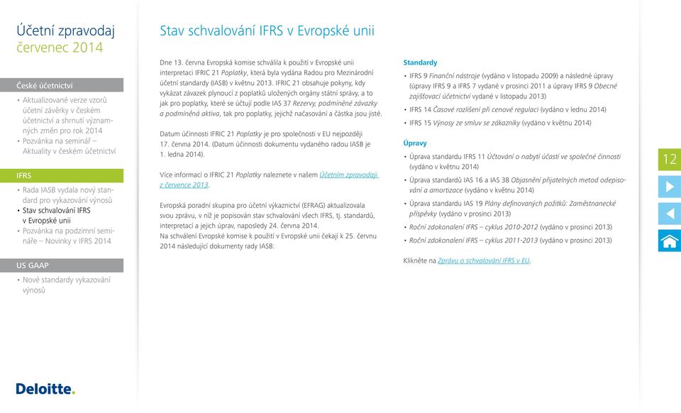 června Evropská komise schválila k použití v Evropské unii interpretaci IFRIC 21 Poplatky, která byla vydána Radou pro Mezinárodní účetní standardy (IASB) v květnu 2013.