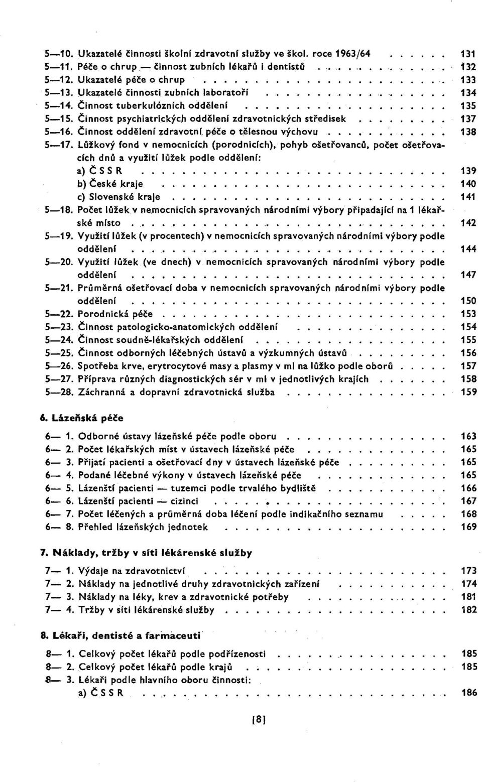 péče o tělesnou výchovu. 138 5-17. Lůžkový fond v nemocnicíc.h (porodnicích), pohyb ošetřovanců, počet ošetřovacích dnů a využití lůžek podle oddělení: a) C:: S S R 139 b) C::eské.kraje.