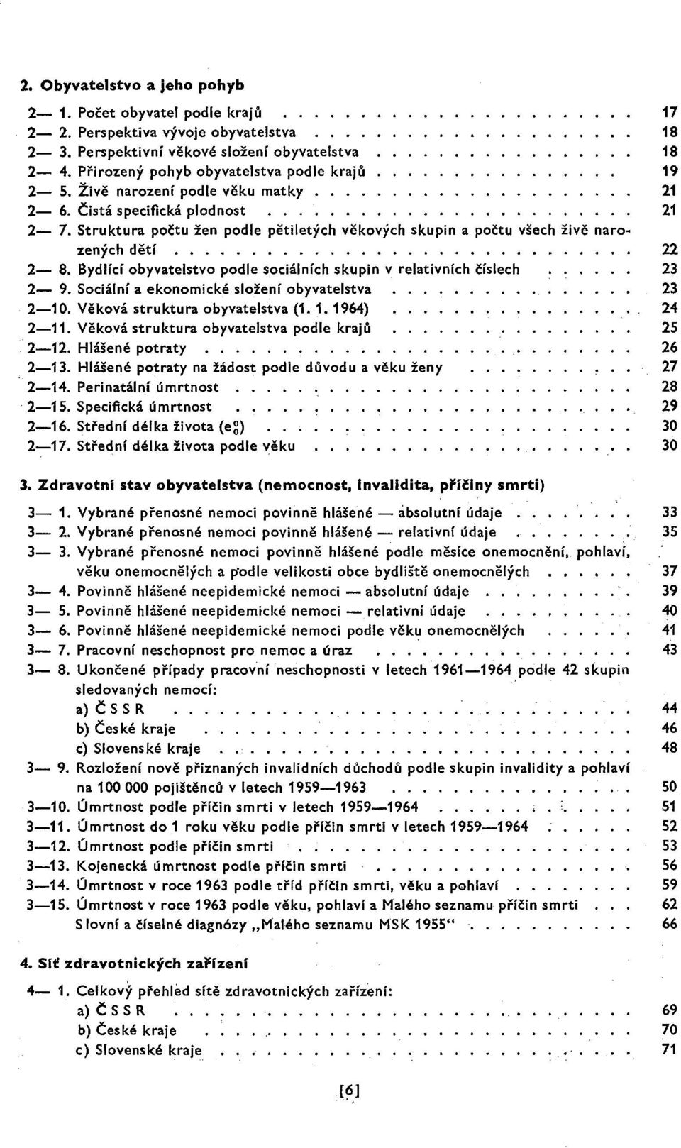 Struktura počtu žen podle pětiletých věkových skupin a počtu všech živě narozených dětí....................... 22 2-8. Bydlící obyvatelstvo podle sociálních skupin v relativních číslech 23 2-9.