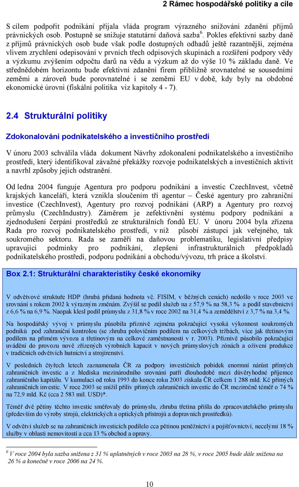 podpory vědy a výzkumu zvýšením odpočtu darů na vědu a výzkum až do výše 10 % základu daně.