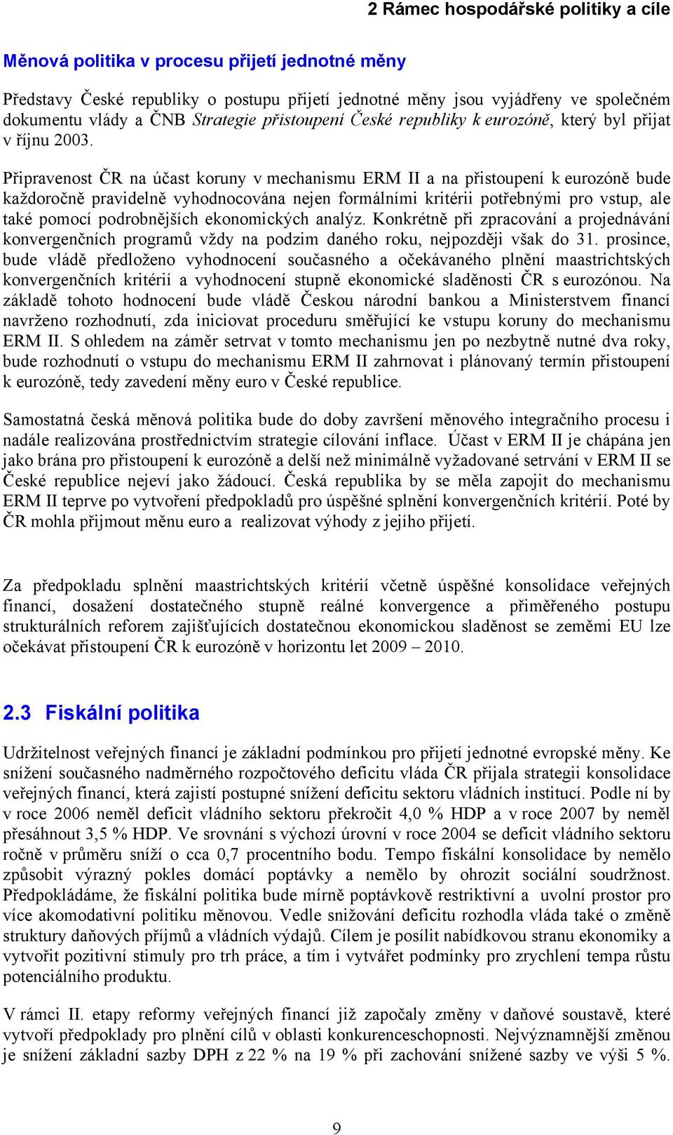 Připravenost ČR na účast koruny v mechanismu ERM II a na přistoupení k eurozóně bude každoročně pravidelně vyhodnocována nejen formálními kritérii potřebnými pro vstup, ale také pomocí podrobnějších