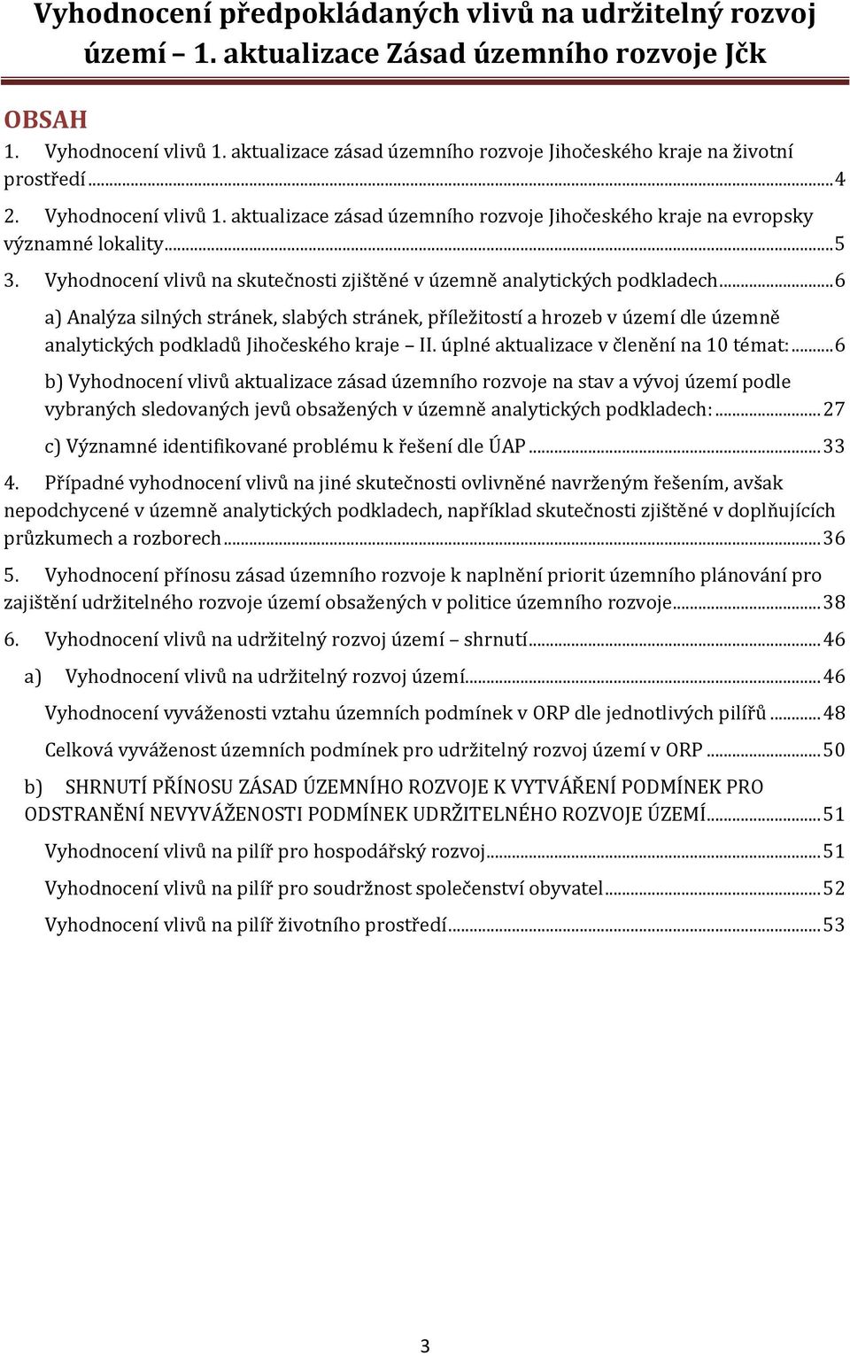 .. 6 a) Analýza silných stránek, slabých stránek, příležitostí a hrozeb v území dle územně analytických podkladů Jihočeského kraje II. úplné aktualizace v členění na 0 témat:.