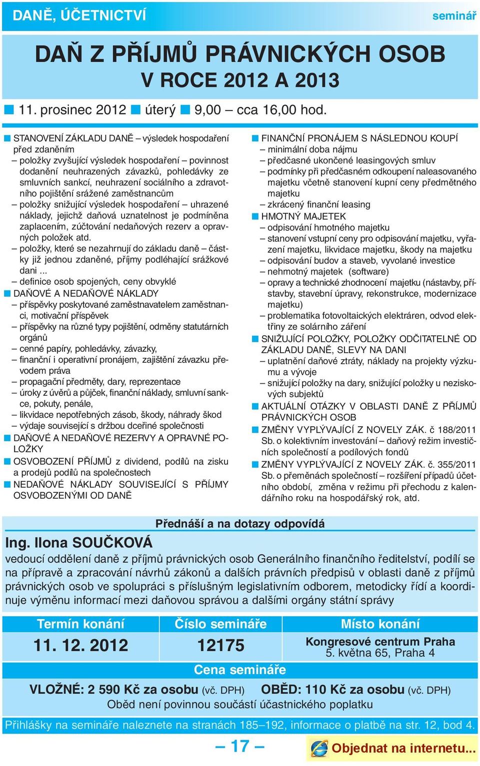 zdravot - ního pojištění srážené zaměstnancům položky snižující výsledek hospodaření uhrazené náklady, jejichž daňová uznatelnost je podmíněna zaplacením, zúčtování nedaňových rezerv a oprav - ných