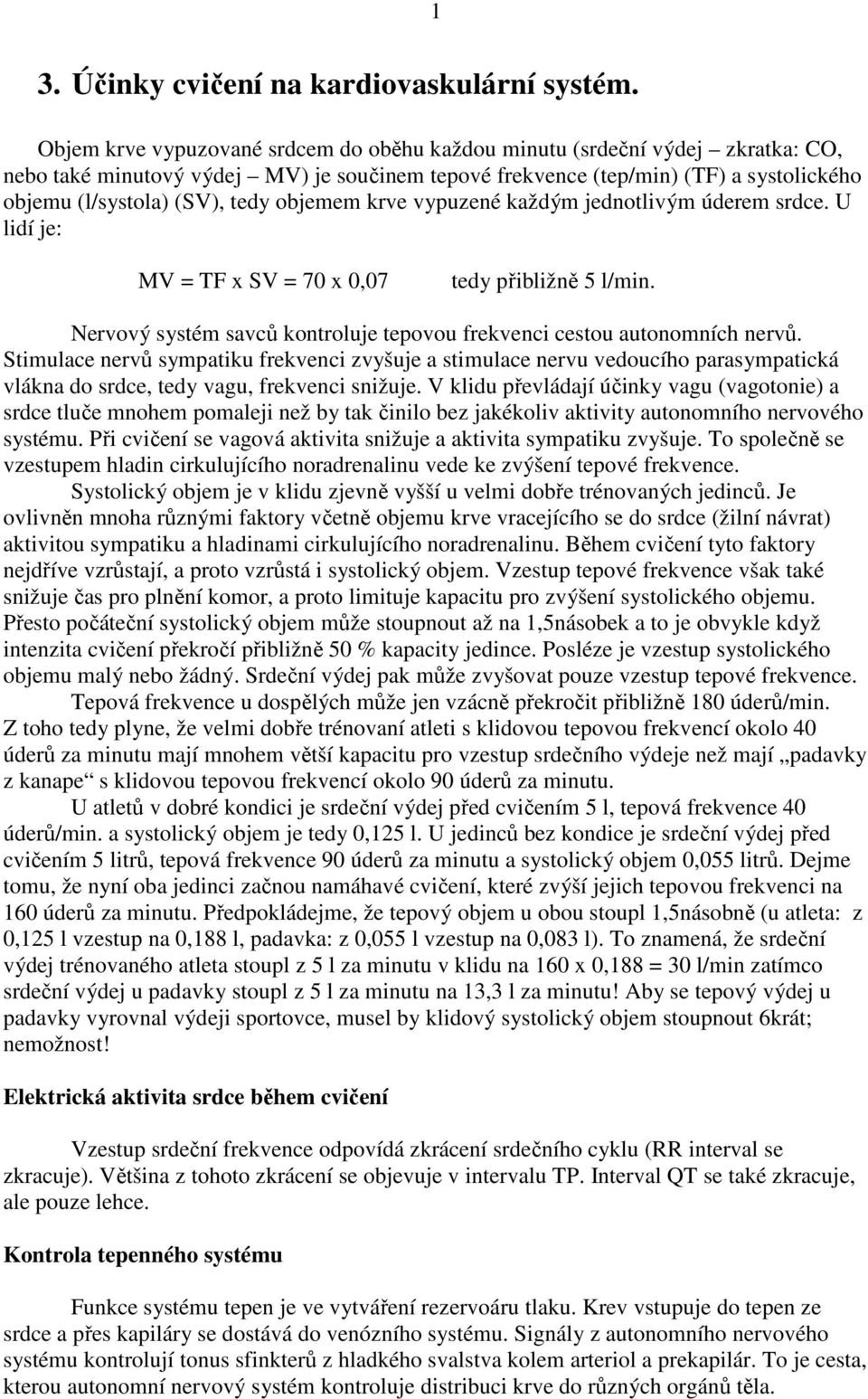 objemem krve vypuzené každým jednotlivým úderem srdce. U lidí je: MV = TF x SV = 70 x 0,07 tedy přibližně 5 l/min. Nervový systém savců kontroluje tepovou frekvenci cestou autonomních nervů.