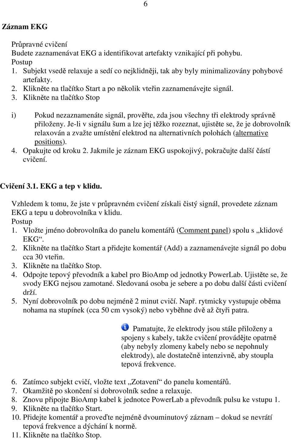 Klikněte na tlačítko Stop i) Pokud nezaznamenáte signál, prověřte, zda jsou všechny tři elektrody správně přiloženy.