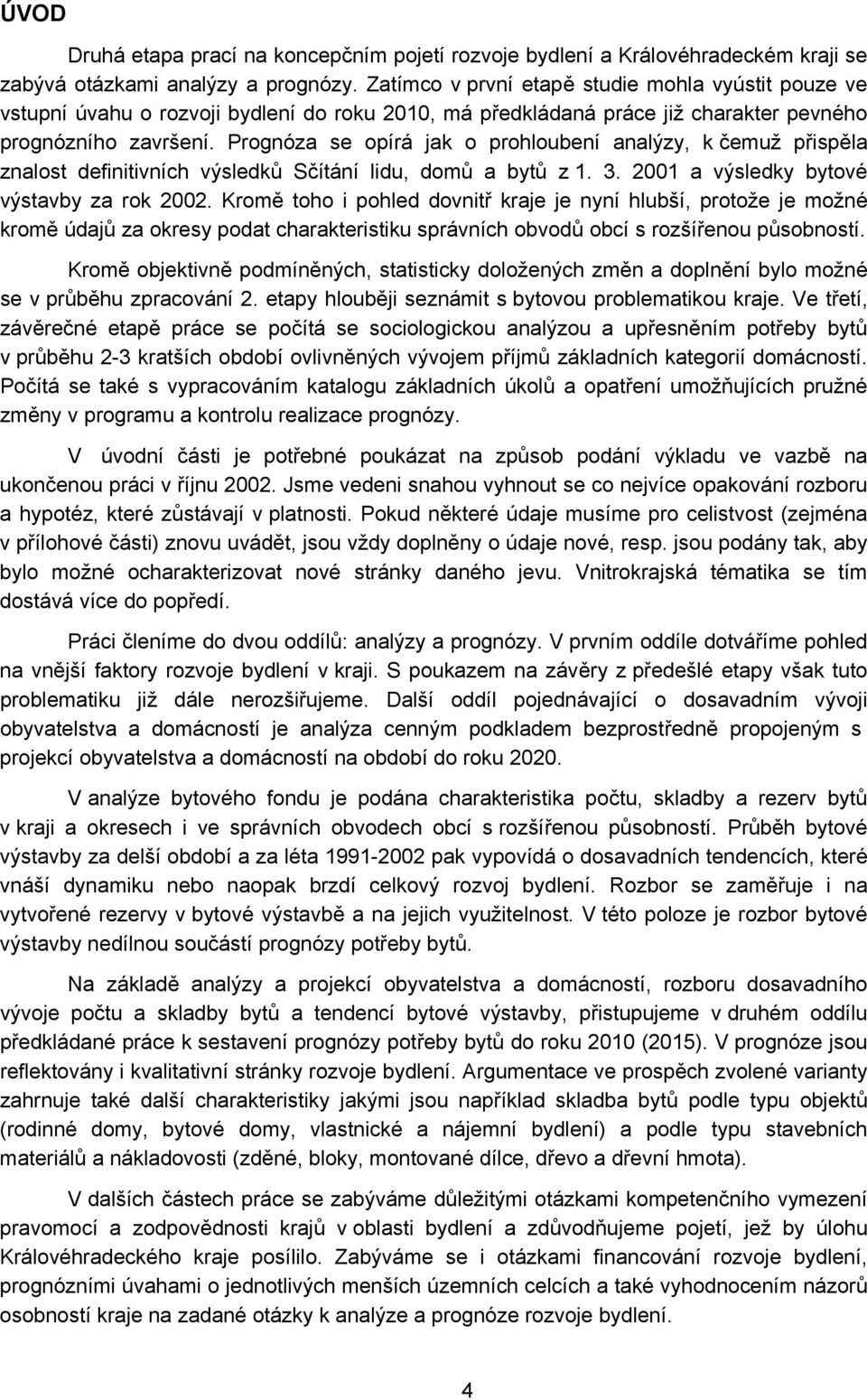 Prognóza se opírá jak o prohloubení analýzy, k čemuž přispěla znalost definitivních výsledků Sčítání lidu, domů a bytů z 1. 3. 2001 a výsledky bytové výstavby za rok 2002.