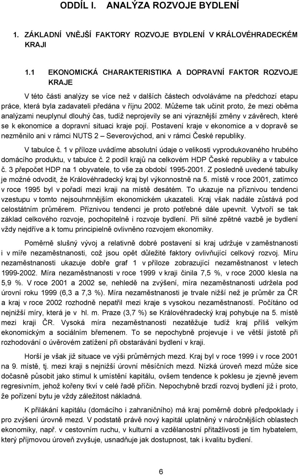 Můžeme tak učinit proto, že mezi oběma analýzami neuplynul dlouhý čas, tudíž neprojevily se ani výraznější změny v závěrech, které se k ekonomice a dopravní situaci kraje pojí.