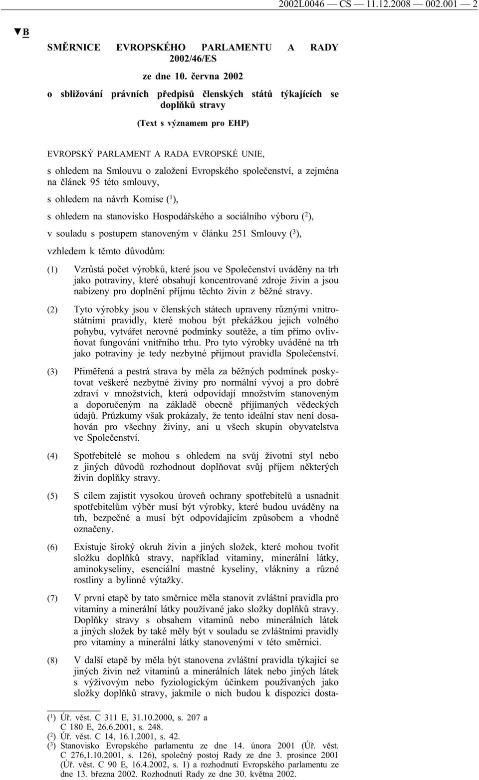 společenství, a zejména na článek 95 této smlouvy, s ohledem na návrh Komise ( 1 ), s ohledem na stanovisko Hospodářského a sociálního výboru ( 2 ), v souladu s postupem stanoveným v článku 251