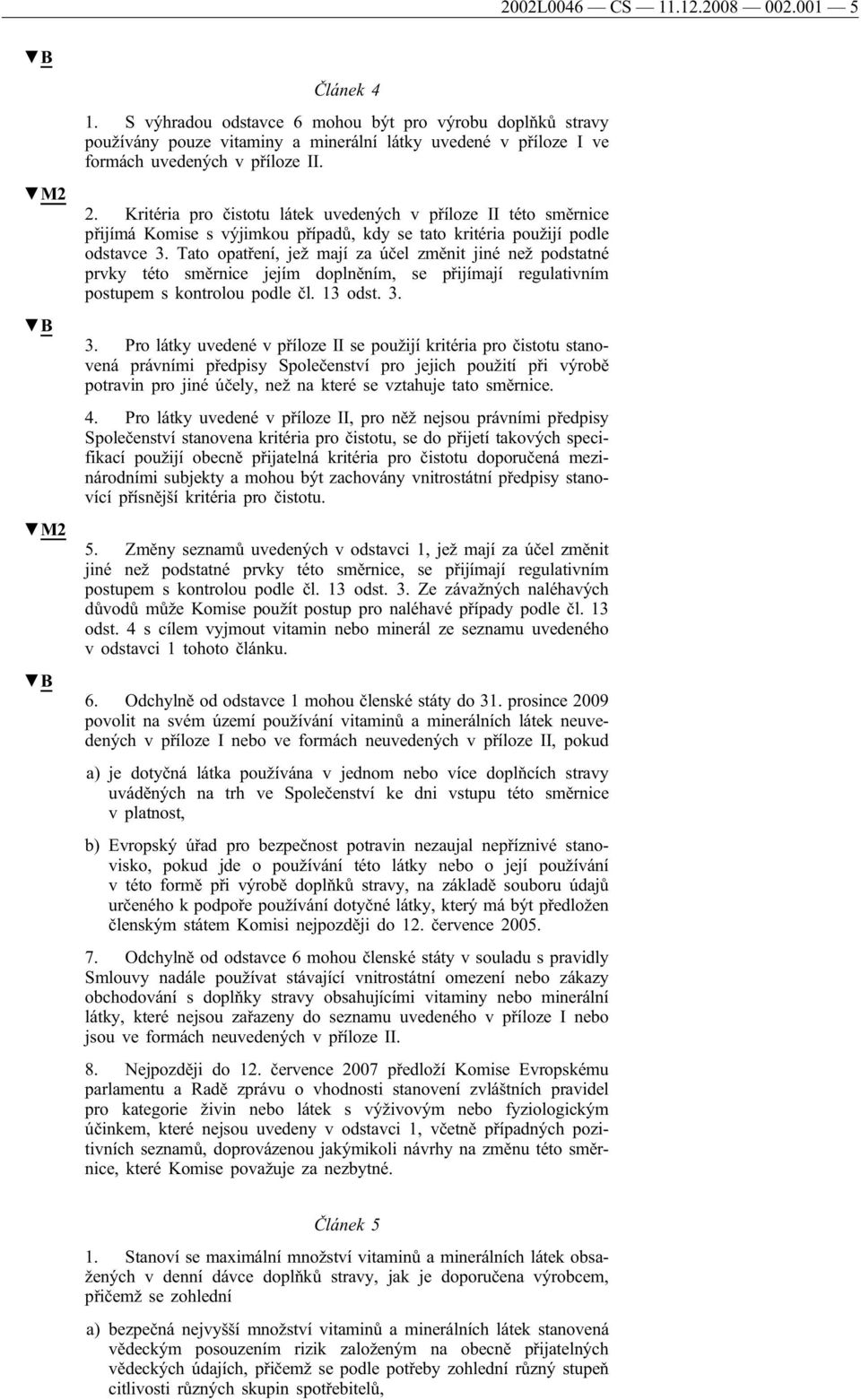 Kritéria pro čistotu látek uvedených v příloze II této směrnice přijímá Komise s výjimkou případů, kdy se tato kritéria použijí podle odstavce 3.