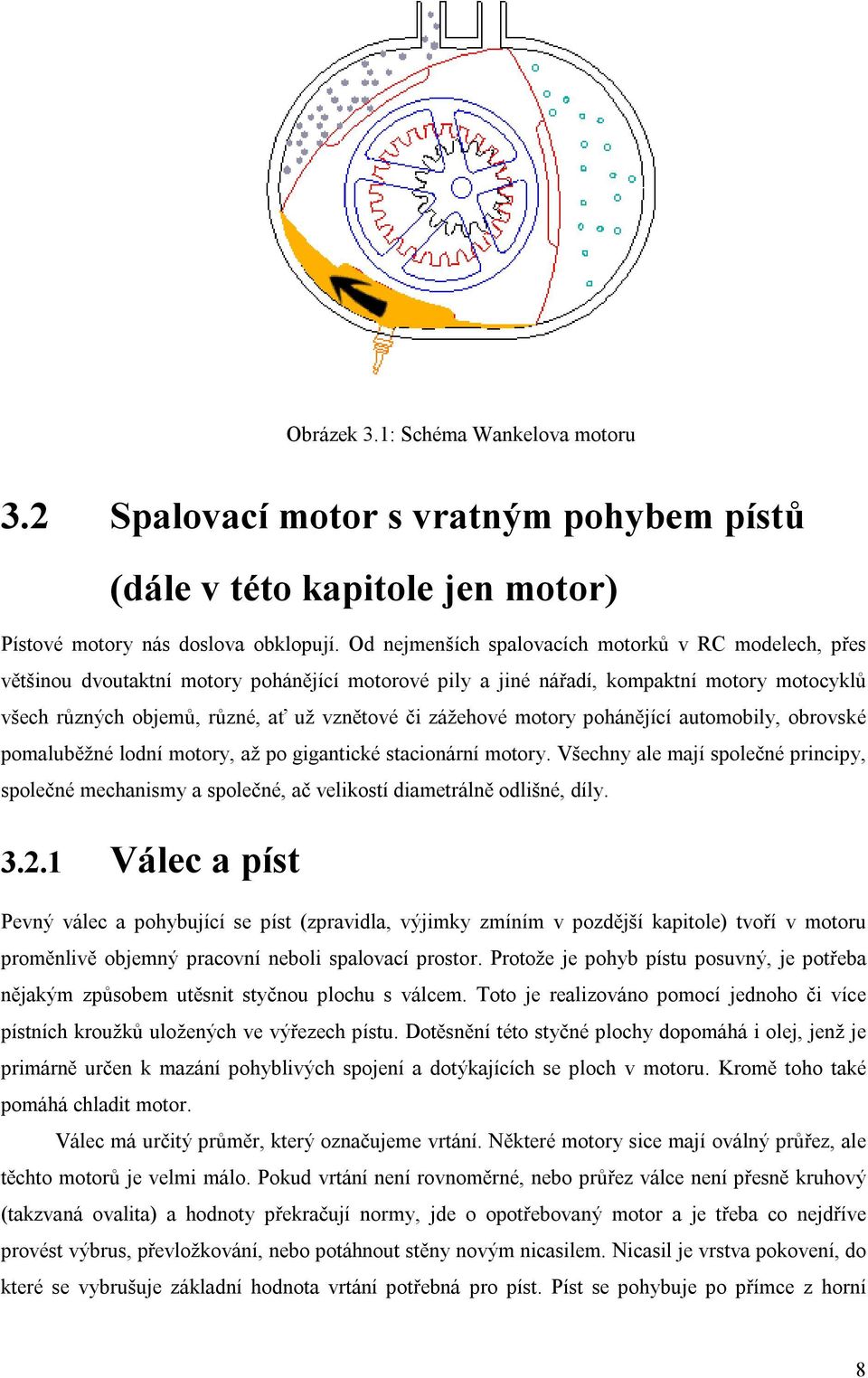 zážehové motory pohánějící automobily, obrovské pomaluběžné lodní motory, až po gigantické stacionární motory.