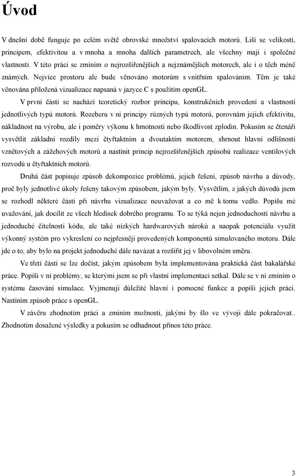 Těm je také věnována přiložená vizualizace napsaná v jazyce C s použitím opengl. V první části se nachází teoretický rozbor principu, konstrukčních provedení a vlastností jednotlivých typů motorů.