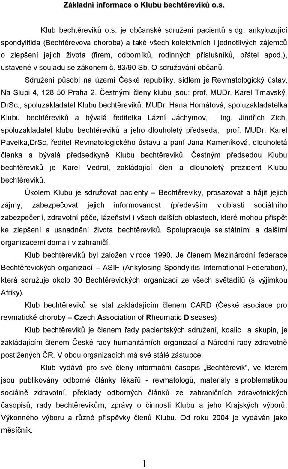 ), ustavené v souladu se zákonem č. 83/90 Sb. O sdruţování občanů. Sdruţení působí na území České republiky, sídlem je Revmatologický ústav, Na Slupi 4, 128 50 Praha 2.