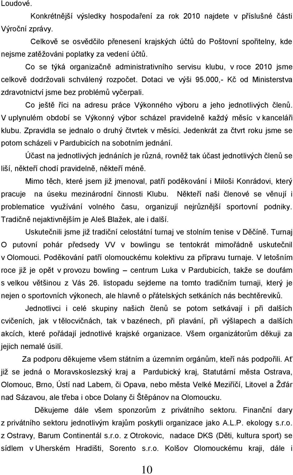 Co se týká organizačně administrativního servisu klubu, v roce 2010 jsme celkově dodrţovali schválený rozpočet. Dotaci ve výši 95.000,- Kč od Ministerstva zdravotnictví jsme bez problémů vyčerpali.