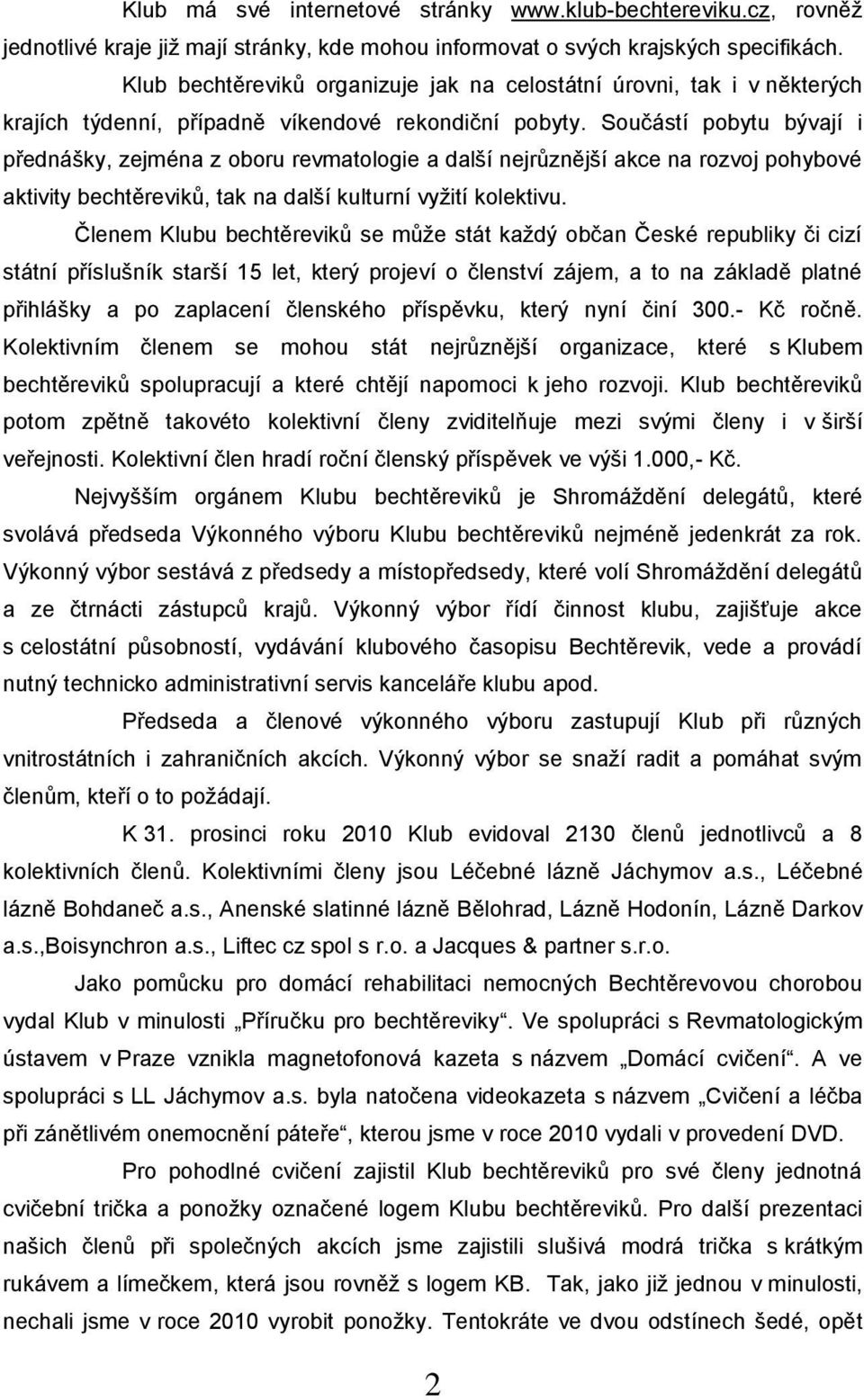 Součástí pobytu bývají i přednášky, zejména z oboru revmatologie a další nejrůznější akce na rozvoj pohybové aktivity bechtěreviků, tak na další kulturní vyţití kolektivu.