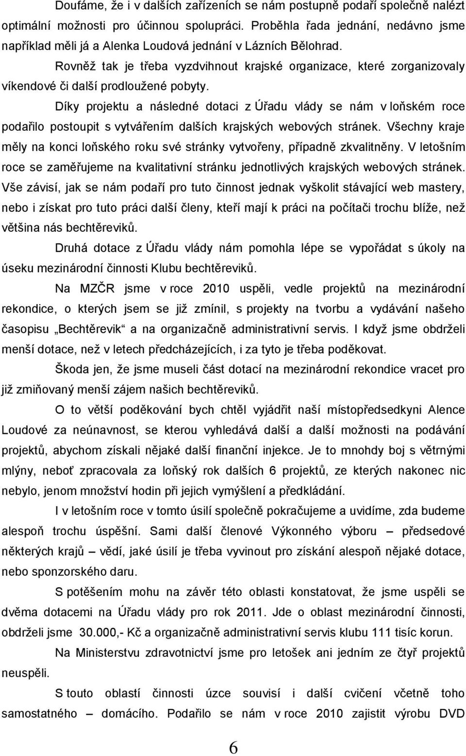 Rovněţ tak je třeba vyzdvihnout krajské organizace, které zorganizovaly víkendové či další prodlouţené pobyty.