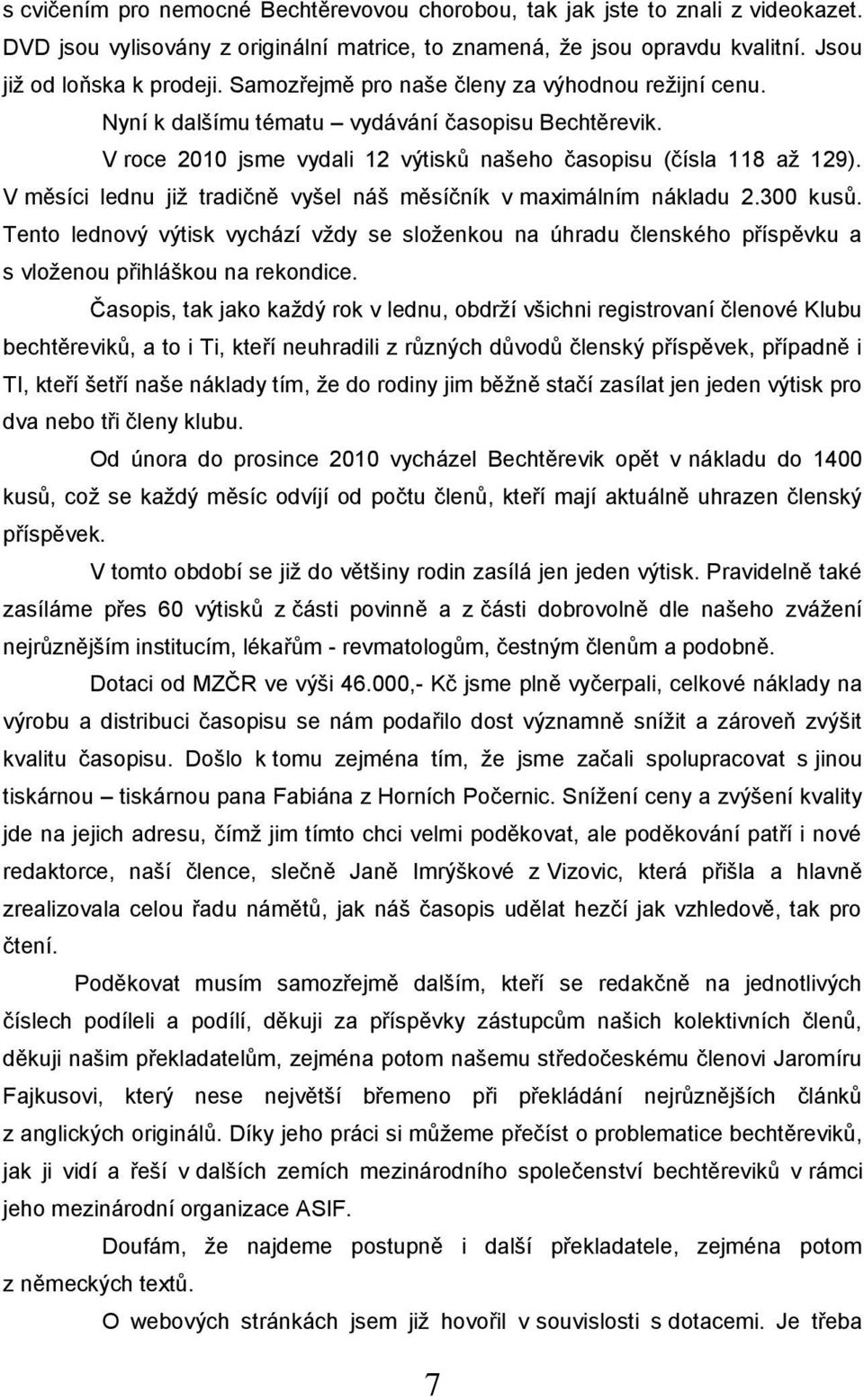 V měsíci lednu jiţ tradičně vyšel náš měsíčník v maximálním nákladu 2.300 kusů. Tento lednový výtisk vychází vţdy se sloţenkou na úhradu členského příspěvku a s vloţenou přihláškou na rekondice.