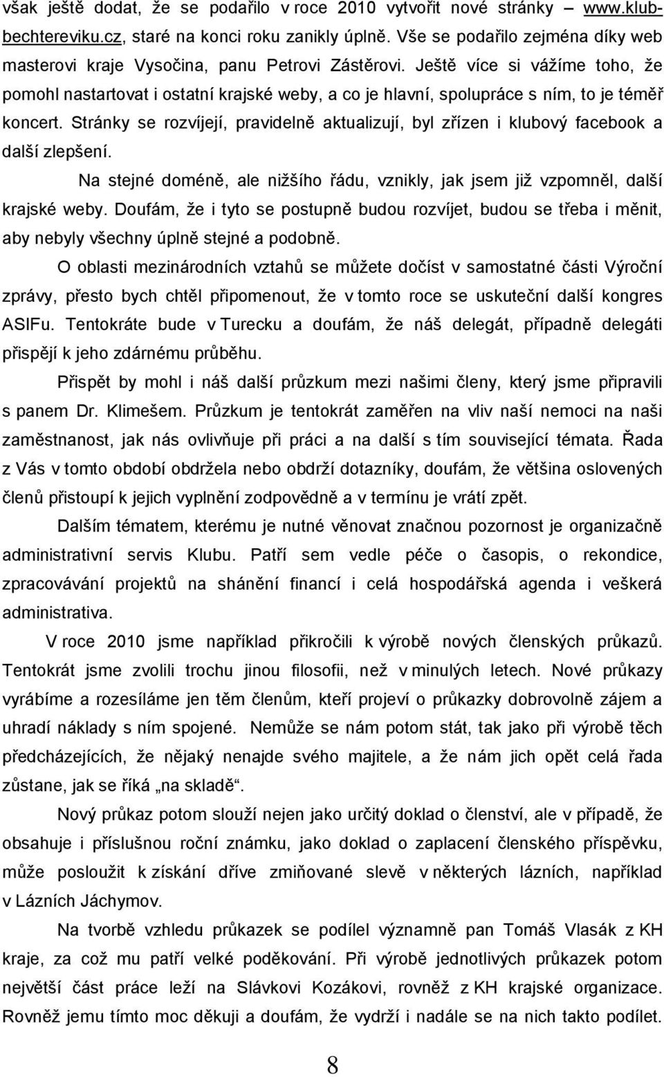 Ještě více si váţíme toho, ţe pomohl nastartovat i ostatní krajské weby, a co je hlavní, spolupráce s ním, to je téměř koncert.