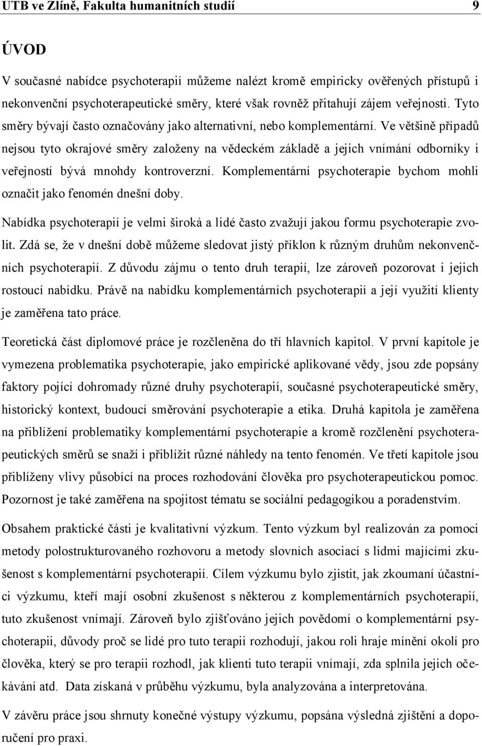 Ve většině případů nejsou tyto okrajové směry založeny na vědeckém základě a jejich vnímání odborníky i veřejností bývá mnohdy kontroverzní.