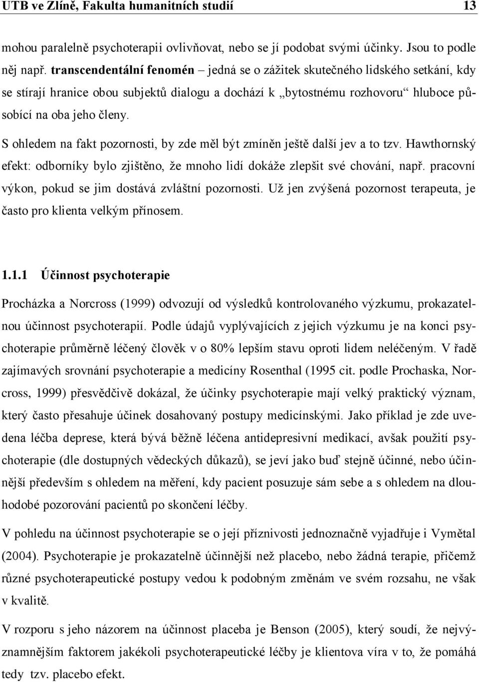 S ohledem na fakt pozornosti, by zde měl být zmíněn ještě další jev a to tzv. Hawthornský efekt: odborníky bylo zjištěno, že mnoho lidí dokáže zlepšit své chování, např.