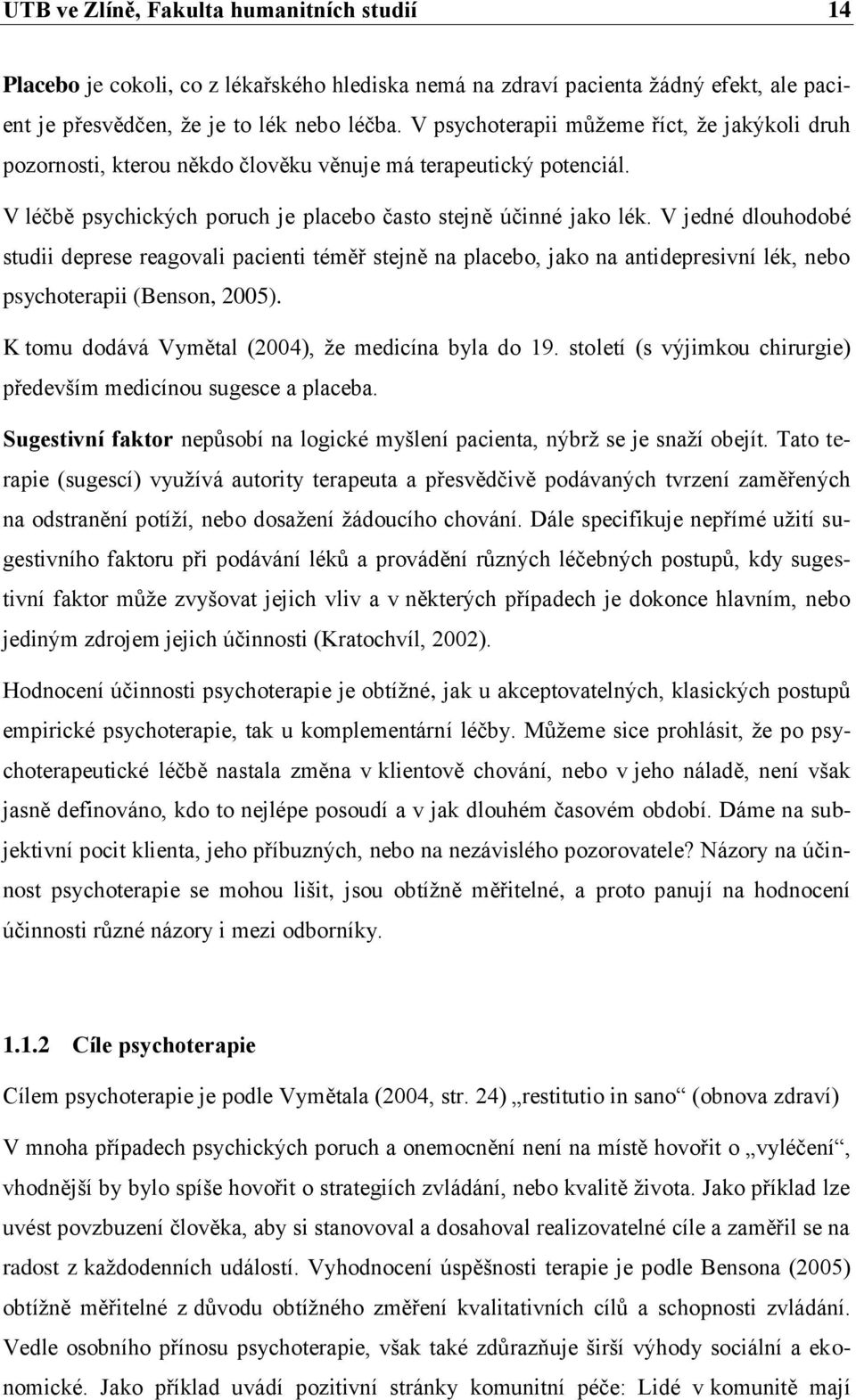 V jedné dlouhodobé studii deprese reagovali pacienti téměř stejně na placebo, jako na antidepresivní lék, nebo psychoterapii (Benson, 2005). K tomu dodává Vymětal (2004), že medicína byla do 19.