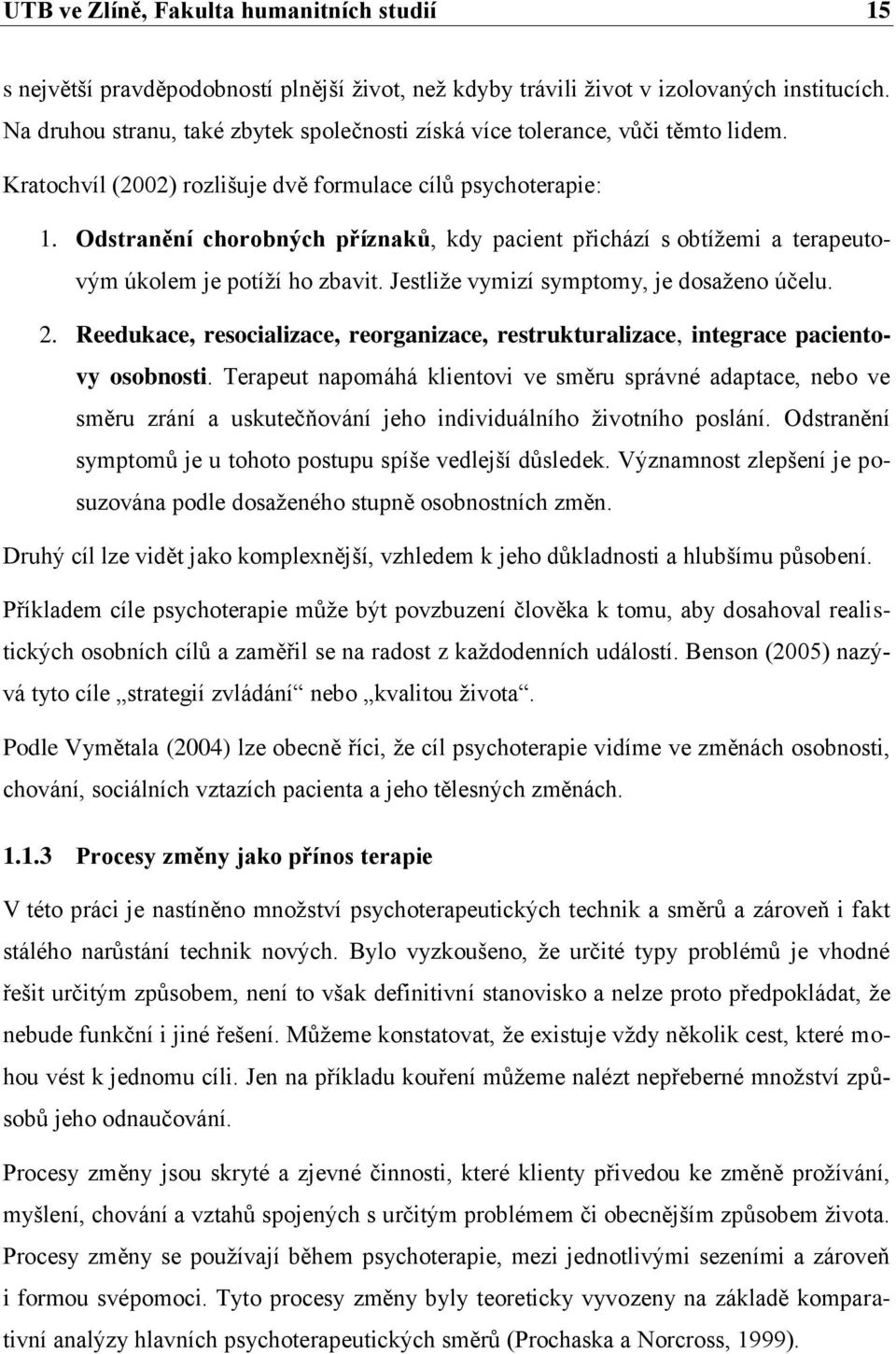 Odstranění chorobných příznaků, kdy pacient přichází s obtížemi a terapeutovým úkolem je potíží ho zbavit. Jestliže vymizí symptomy, je dosaženo účelu. 2.