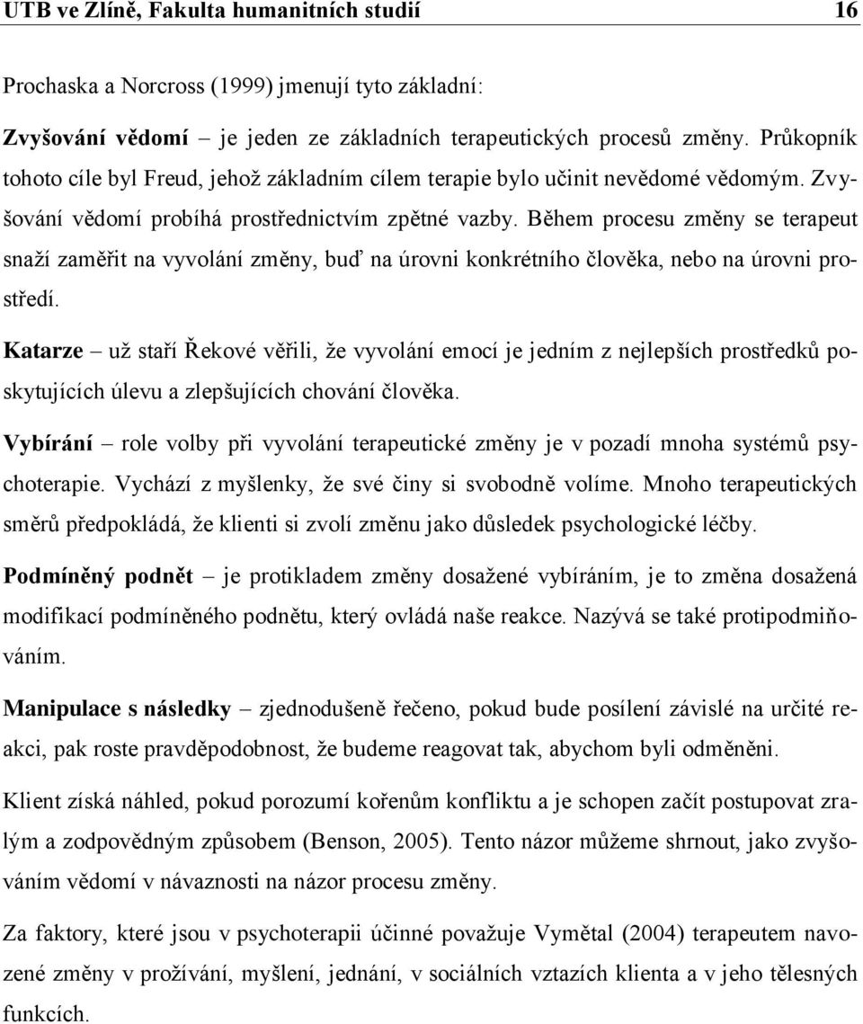 Během procesu změny se terapeut snaží zaměřit na vyvolání změny, buď na úrovni konkrétního člověka, nebo na úrovni prostředí.