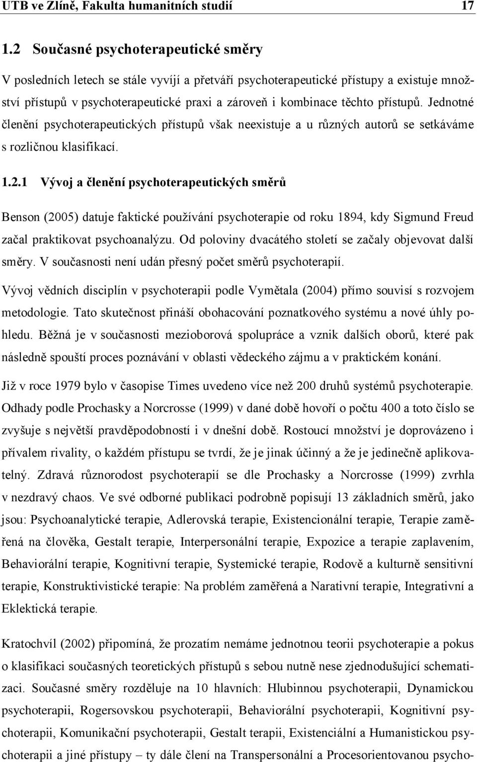 přístupů. Jednotné členění psychoterapeutických přístupů však neexistuje a u různých autorů se setkáváme s rozličnou klasifikací. 1.2.