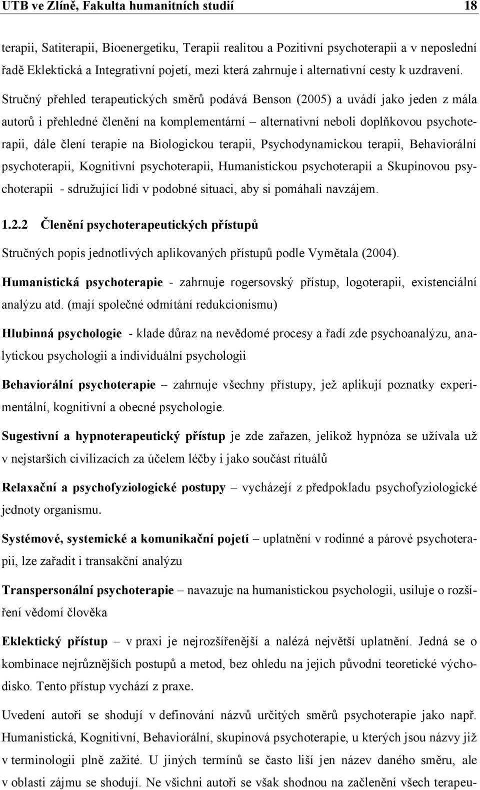 Stručný přehled terapeutických směrů podává Benson (2005) a uvádí jako jeden z mála autorů i přehledné členění na komplementární alternativní neboli doplňkovou psychoterapii, dále člení terapie na