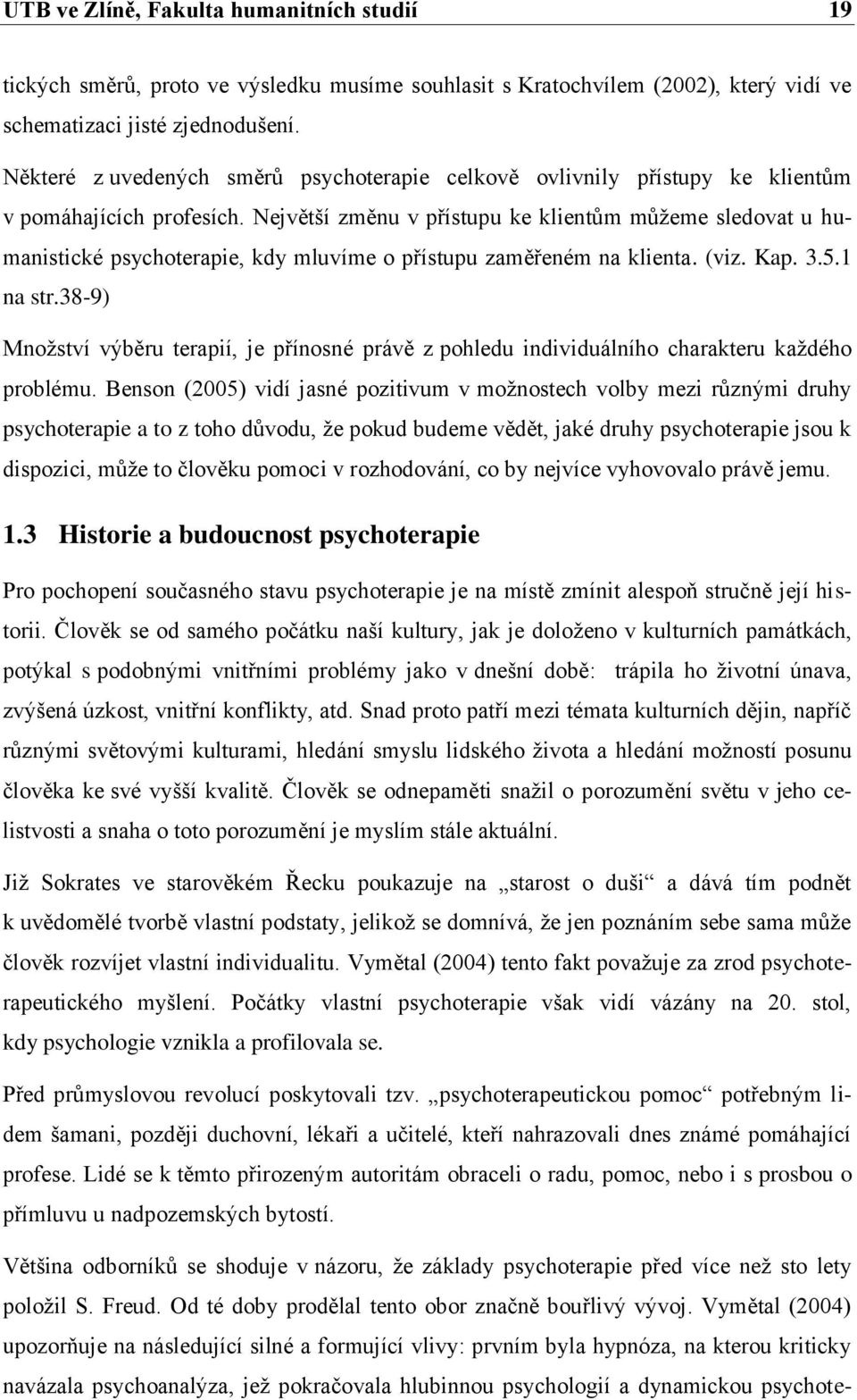 Největší změnu v přístupu ke klientům můžeme sledovat u humanistické psychoterapie, kdy mluvíme o přístupu zaměřeném na klienta. (viz. Kap. 3.5.1 na str.