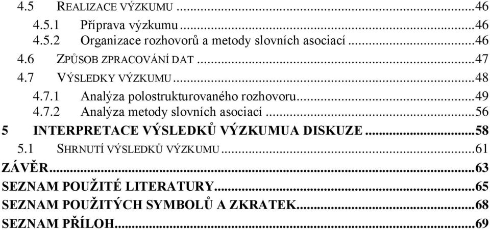 7.2 Analýza metody slovních asociací... 56 5 INTERPRETACE VÝSLEDKŮ VÝZKUMUA DISKUZE... 58 5.