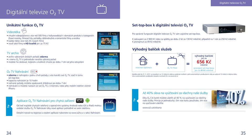 vybraných českých pořadů zdarma v menu O 2 TV si jednoduše navolíte vybraný pořad můžete ho sledovat, kdykoliv a kolikrát chcete po dobu 7 dní od jeho odvysílání O2 TV Nahrávání zdarma si nahrajete v