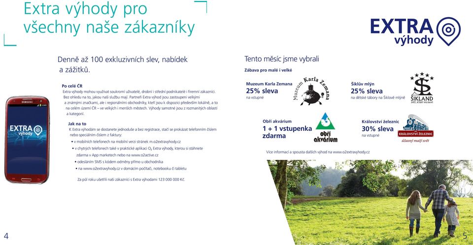 Partneři Extra výhod jsou zastoupeni velkými a známými značkami, ale i regionálními obchodníky, kteří jsou k dispozici především lokálně, a to na celém území ČR ve velkých i menších městech.