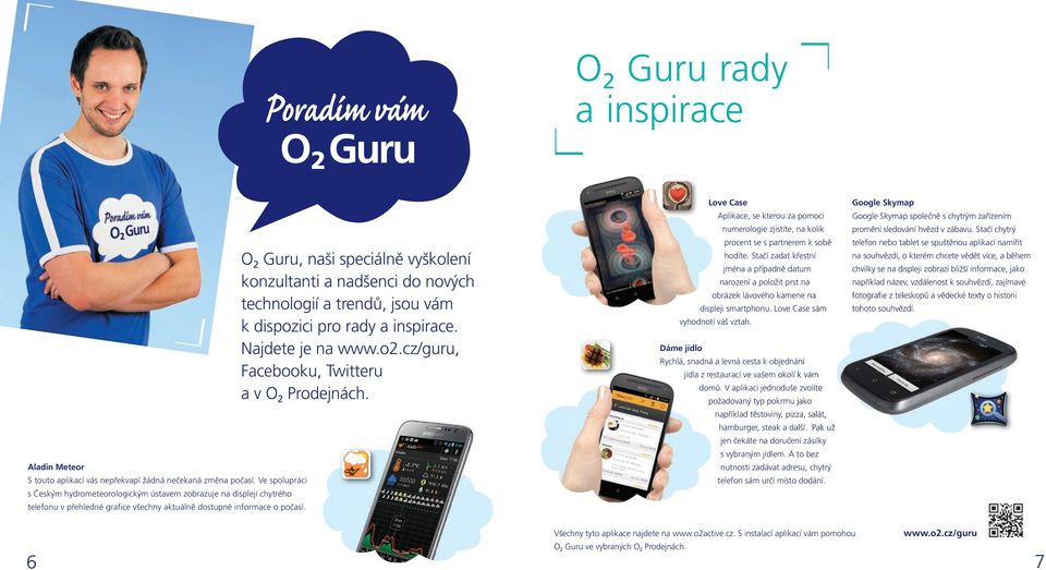 O 2 Guru, naši speciálně vyškolení konzultanti a nadšenci do nových technologií a trendů, jsou vám k dispozici pro rady a inspirace. Najdete je na www.o2.