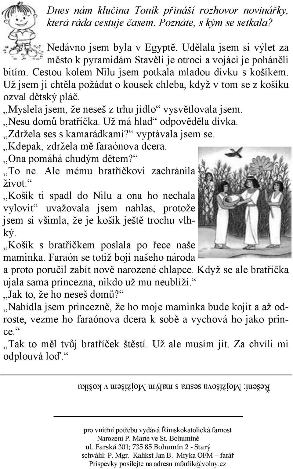 Už jsem ji chtěla požádat o kousek chleba, když v tom se z košíku ozval dětský pláč. Myslela jsem, že neseš z trhu jídlo vysvětlovala jsem. Nesu domů bratříčka. Už má hlad odpověděla dívka.