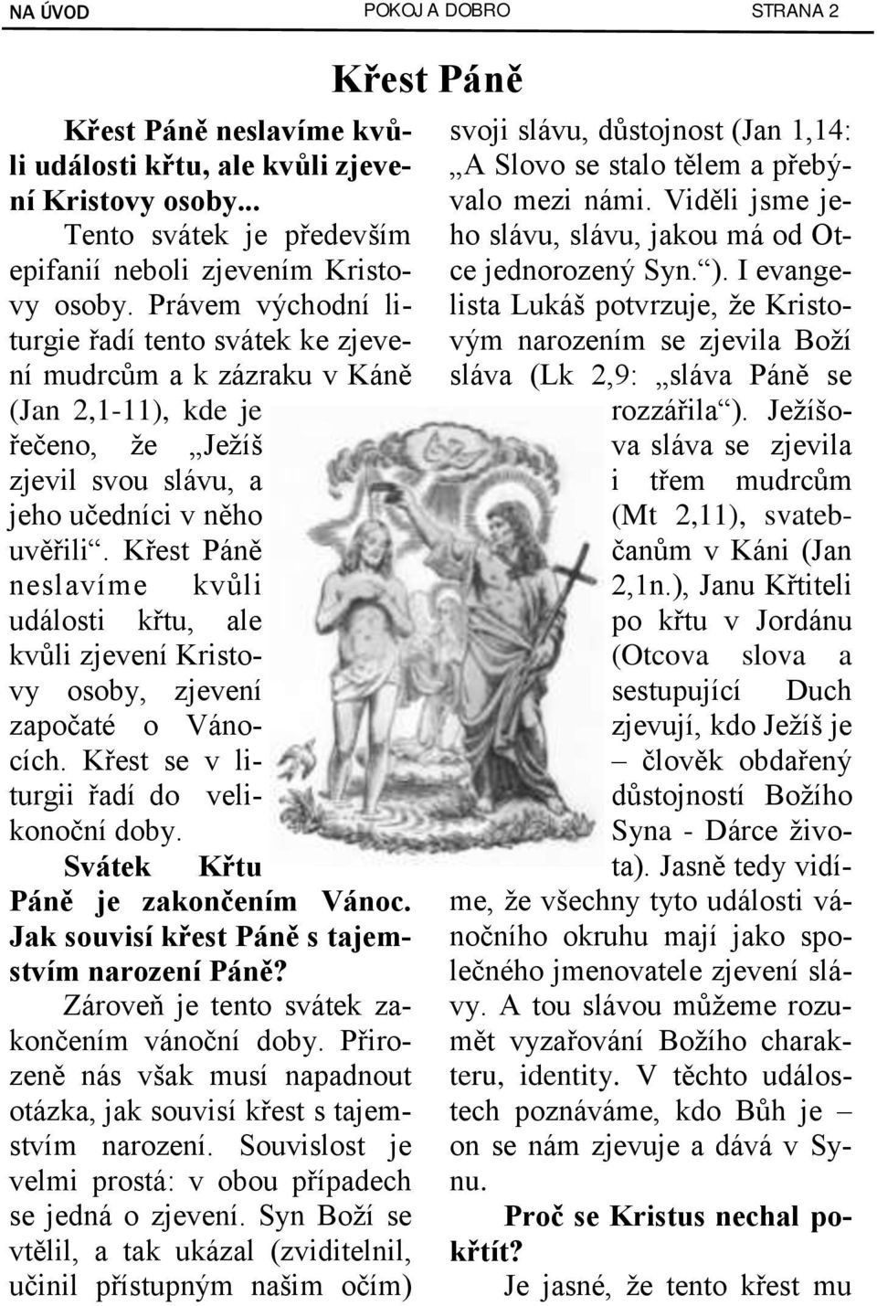 Křest Páně neslavíme kvůli události křtu, ale kvůli zjevení Kristovy osoby, zjevení započaté o Vánocích. Křest se v liturgii řadí do velikonoční doby. Svátek Křtu Páně je zakončením Vánoc.