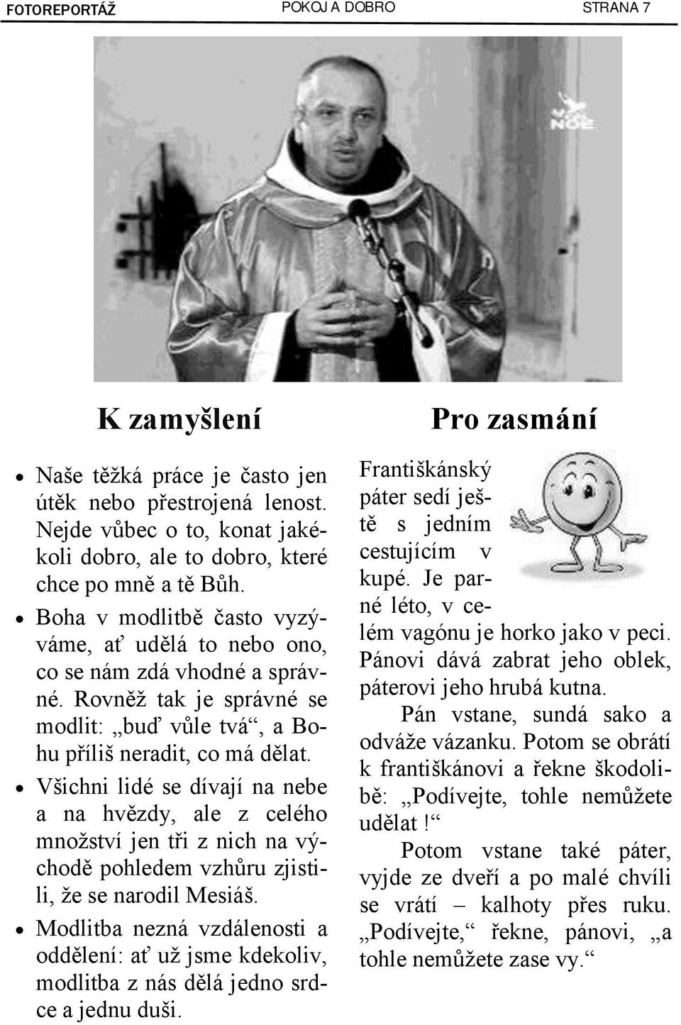 Rovněž tak je správné se modlit: buď vůle tvá, a Bohu příliš neradit, co má dělat.