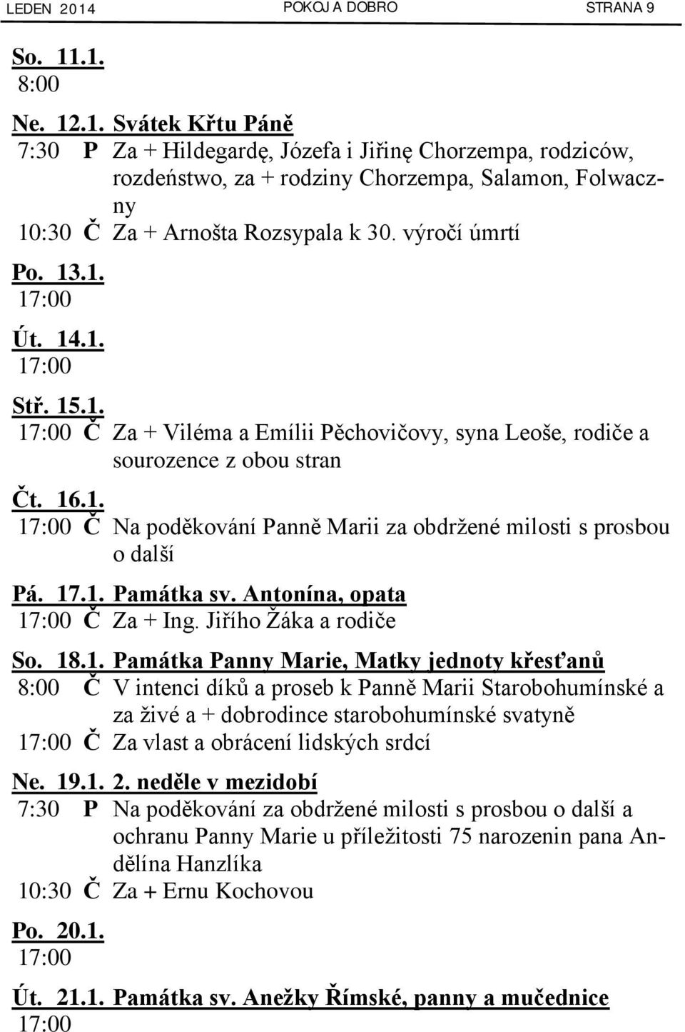 17.1. Památka sv. Antonína, opata Č Za + Ing. Jiřího Žáka a rodiče So. 18.1. Památka Panny Marie, Matky jednoty křesťanů 8:00 Č V intenci díků a proseb k Panně Marii Starobohumínské a za živé a + dobrodince starobohumínské svatyně Č Za vlast a obrácení lidských srdcí Ne.