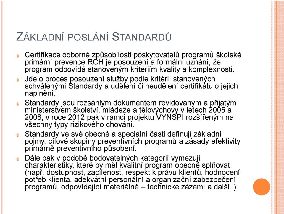 Standardy jsou rozsáhlým dokumentem revidovaným a přijatým ministerstvem školství, mládeže a tělovýchovy v letech 2005 a 2008, v roce 2012 pak v rámci projektu VYNSPI rozšířeným na všechny typy