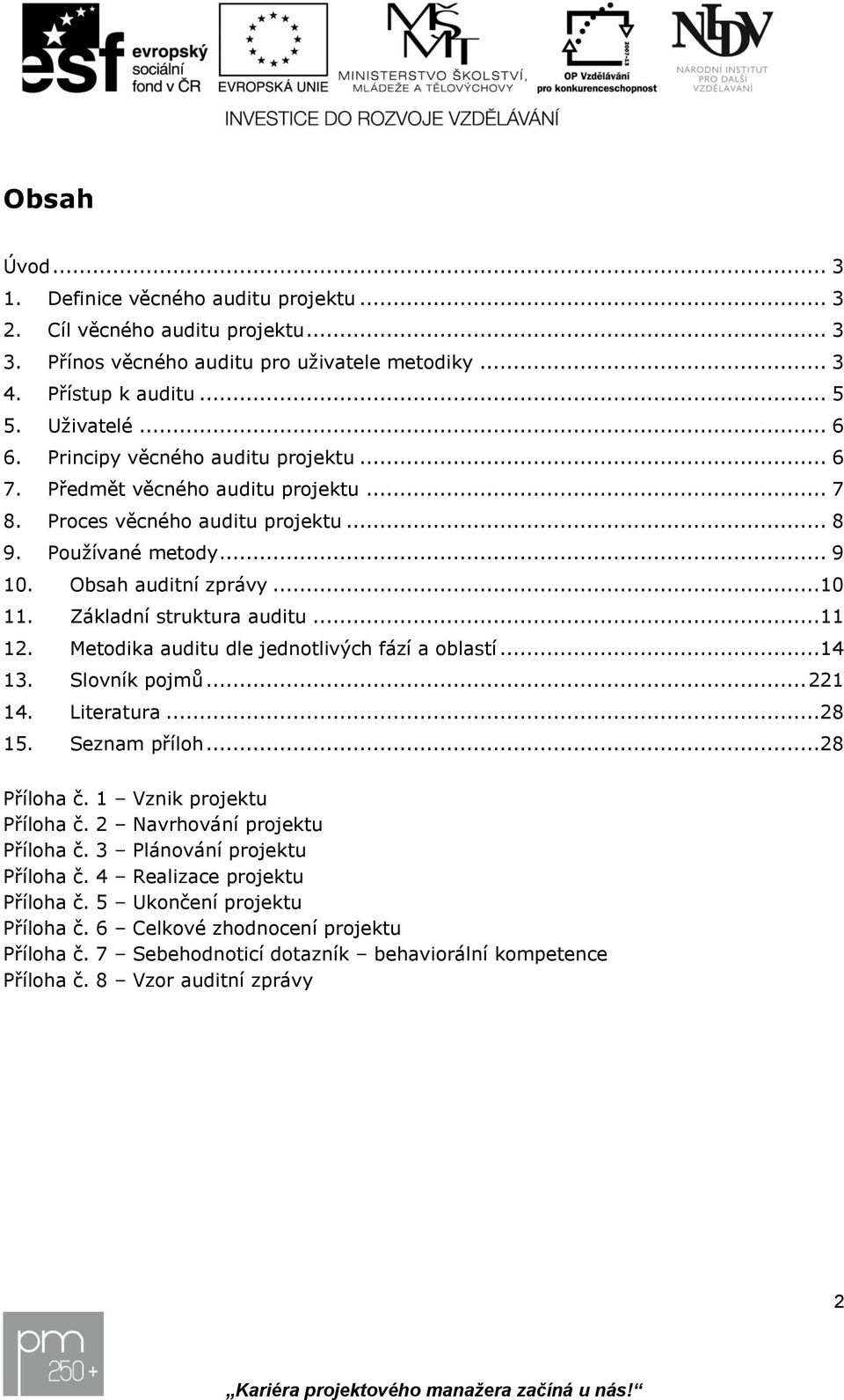 ..11 12. Metodika auditu dle jednotlivých fází a oblastí...14 13. Slovník pojmů... 221 14. Literatura...28 15. Seznam příloh...28 Příloha č. 1 Vznik Příloha č.