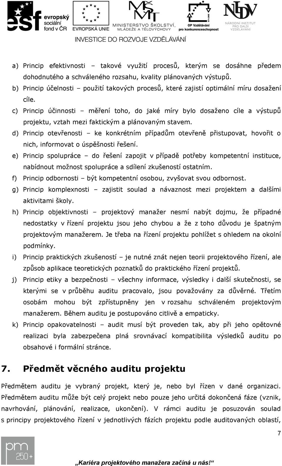 c) Princip účinnosti měření toho, do jaké míry bylo dosaženo cíle a výstupů, vztah mezi faktickým a plánovaným stavem.