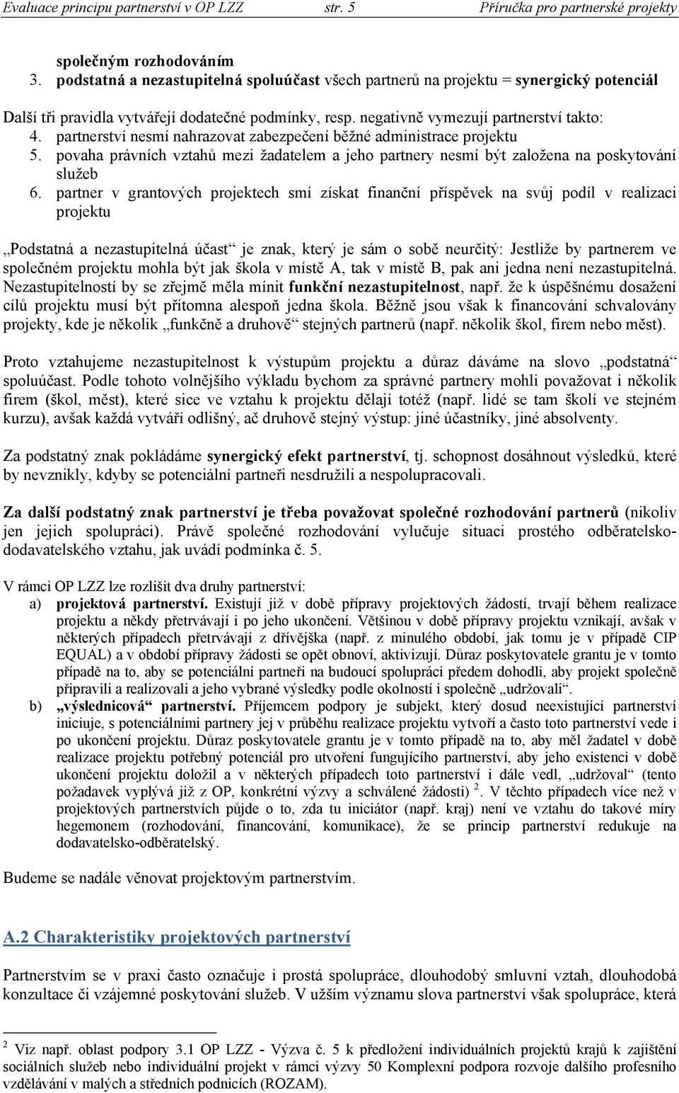 partnerství nesmí nahrazovat zabezpečení běžné administrace projektu 5. povaha právních vztahů mezi žadatelem a jeho partnery nesmí být založena na poskytování služeb 6.