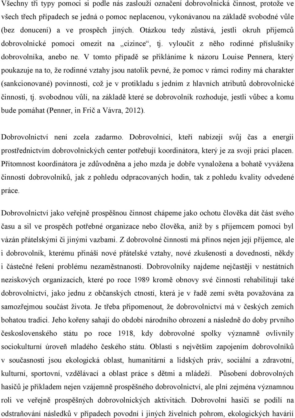 V tomto případě se přikláníme k názoru Louise Pennera, který poukazuje na to, že rodinné vztahy jsou natolik pevné, že pomoc v rámci rodiny má charakter (sankcionované) povinnosti, což je v