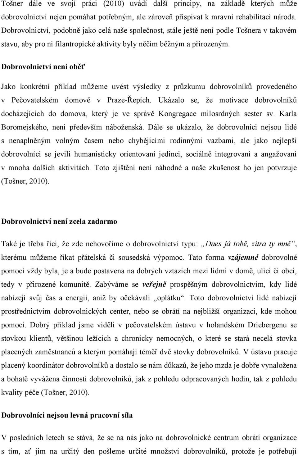 Dobrovolnictví není oběť Jako konkrétní příklad můžeme uvést výsledky z průzkumu dobrovolníků provedeného v Pečovatelském domově v Praze-Řepích.