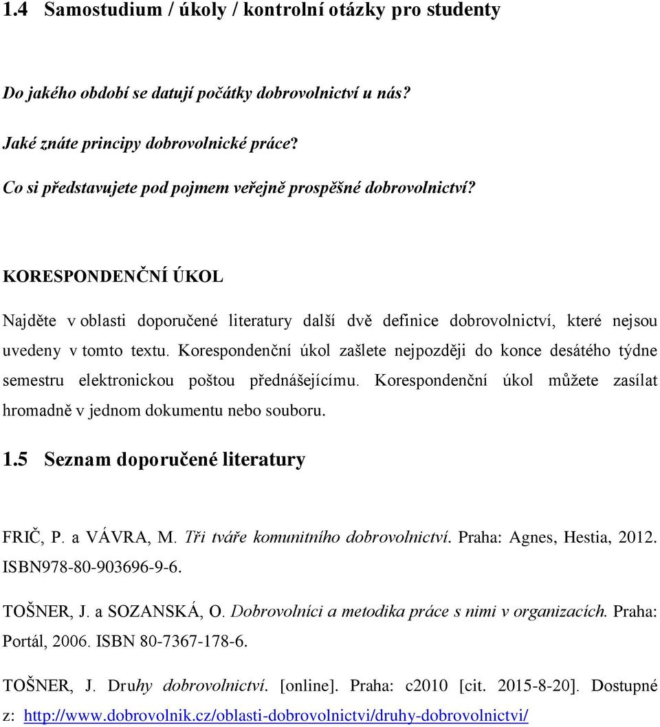 Korespondenční úkol zašlete nejpozději do konce desátého týdne semestru elektronickou poštou přednášejícímu. Korespondenční úkol můžete zasílat hromadně v jednom dokumentu nebo souboru. 1.