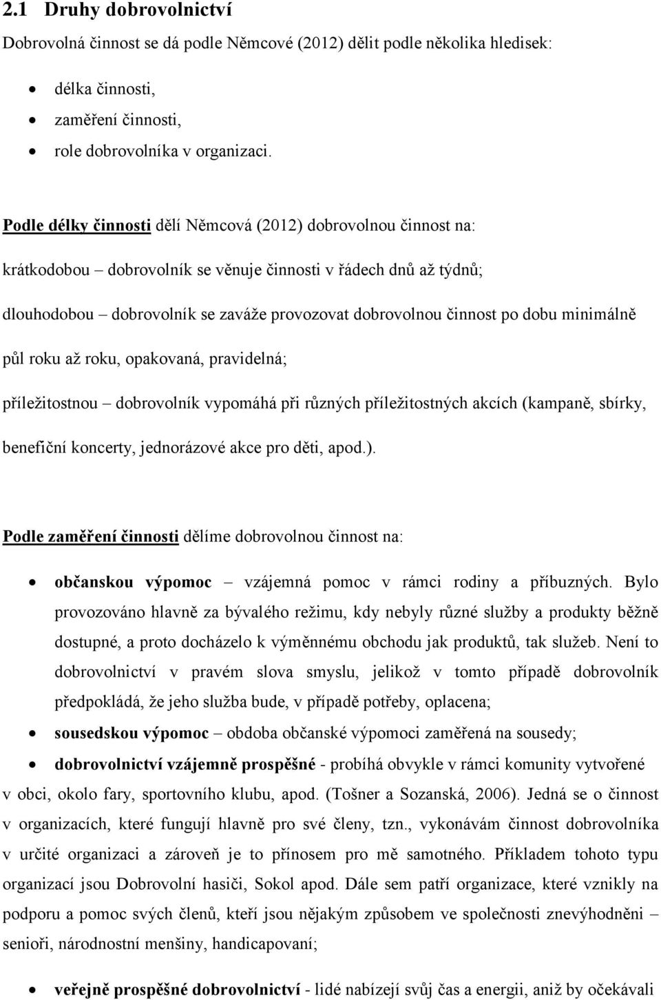 dobu minimálně půl roku až roku, opakovaná, pravidelná; příležitostnou dobrovolník vypomáhá při různých příležitostných akcích (kampaně, sbírky, benefiční koncerty, jednorázové akce pro děti, apod.).