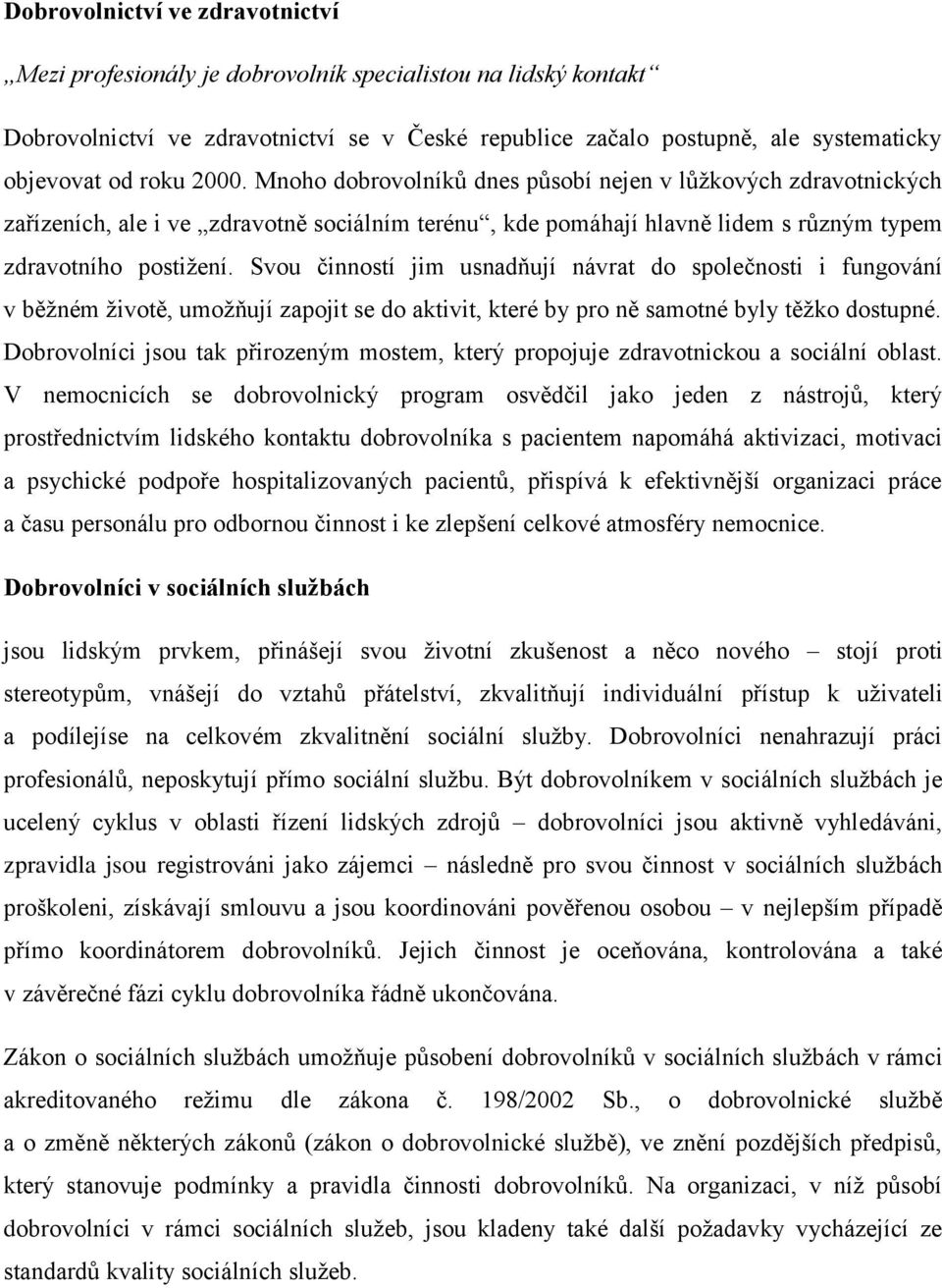 Svou činností jim usnadňují návrat do společnosti i fungování v běžném životě, umožňují zapojit se do aktivit, které by pro ně samotné byly těžko dostupné.