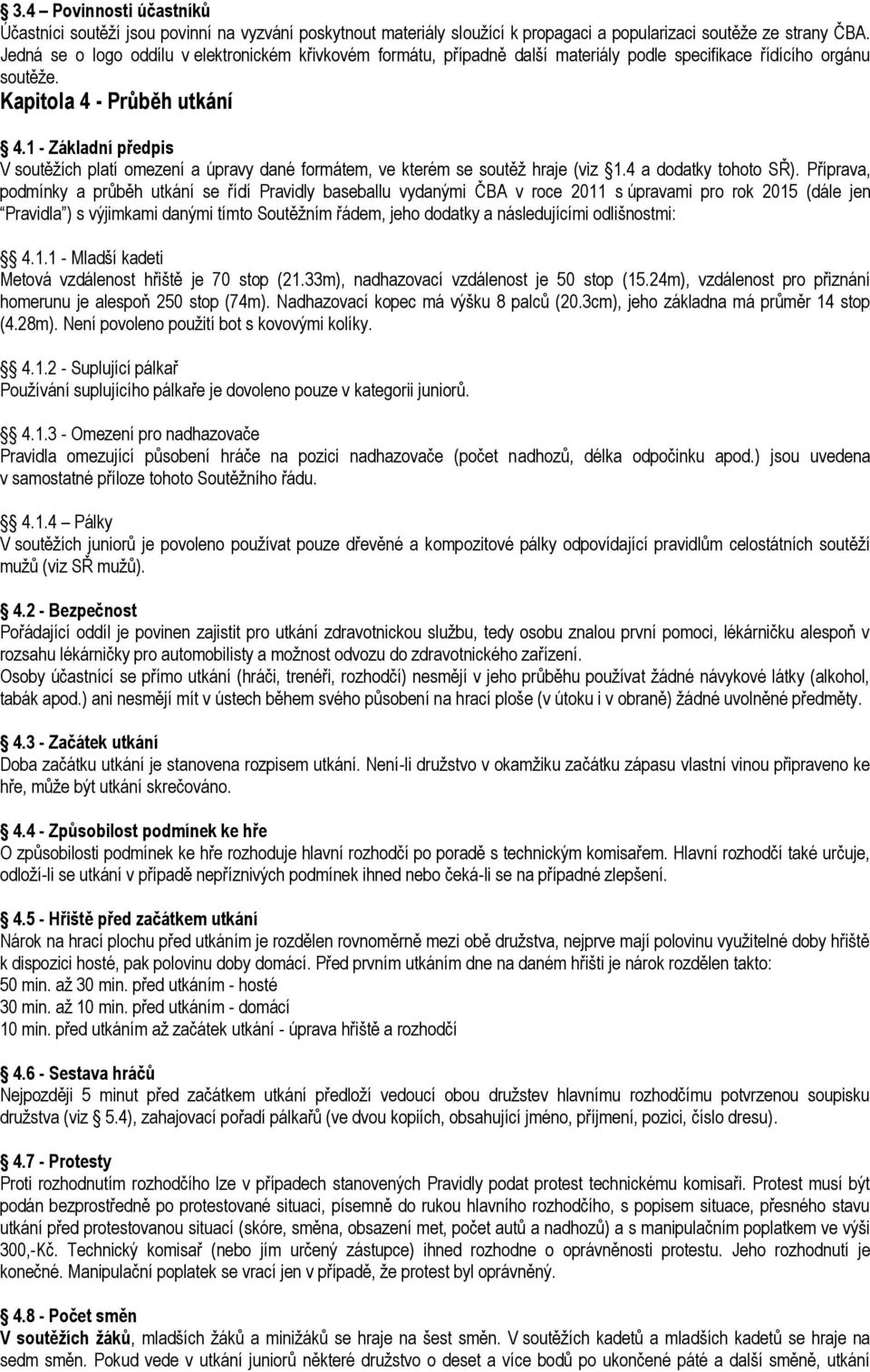 1 - Základní předpis V soutěžích platí omezení a úpravy dané formátem, ve kterém se soutěž hraje (viz 1.4 a dodatky tohoto SŘ).