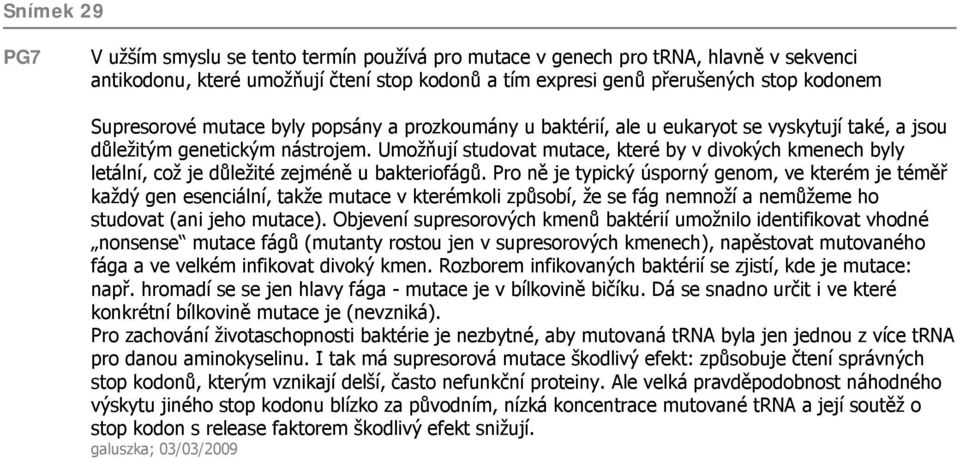 Umožňují studovat mutace, které by v divokých kmenech byly letální, což je důležité zejméně u bakteriofágů.