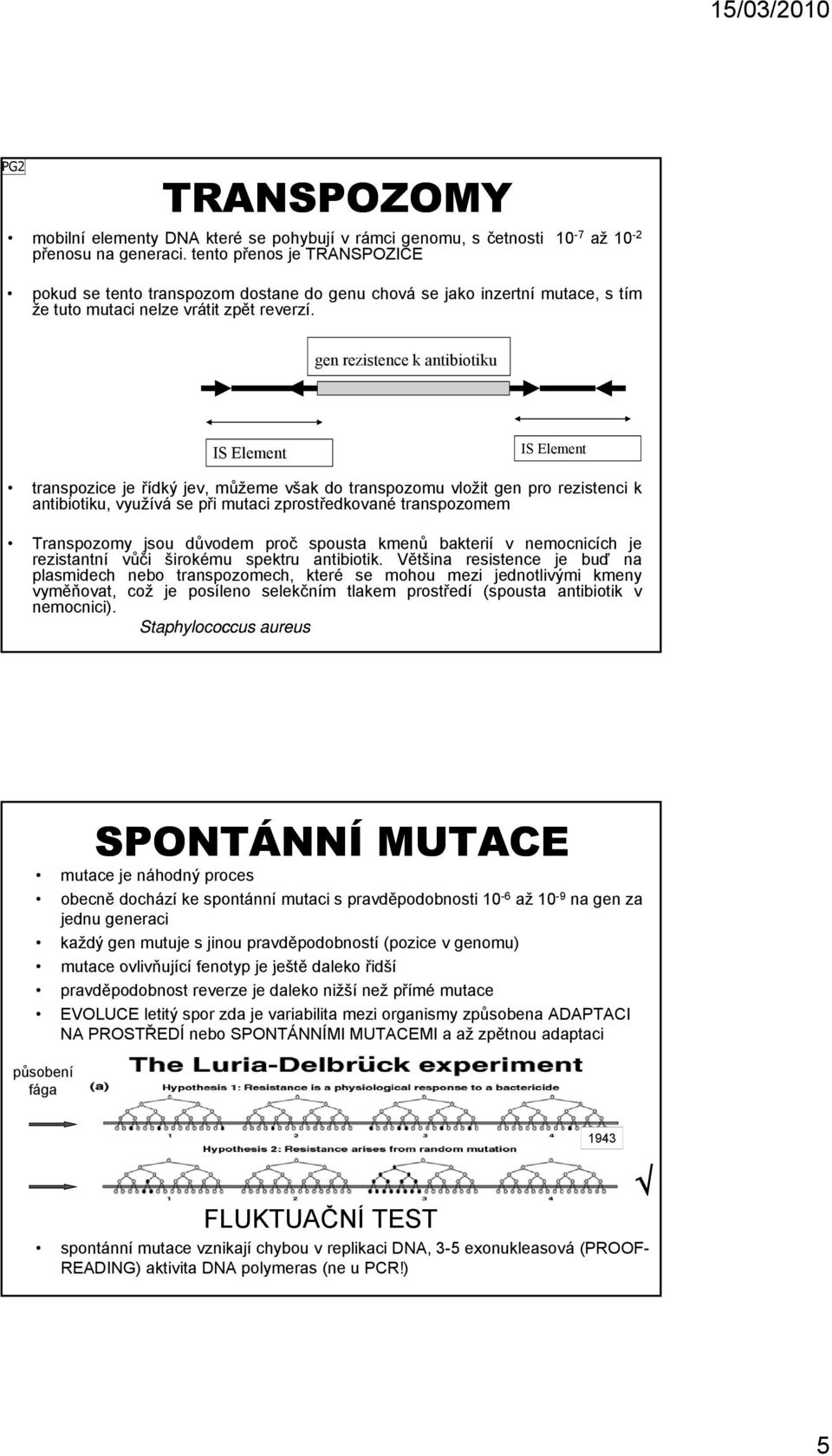 gen rezistence k antibiotiku IS Element IS Element transpozice je řídký jev, můžeme však do transpozomu vložit gen pro rezistenci k antibiotiku, využívá se při mutaci zprostředkované transpozomem